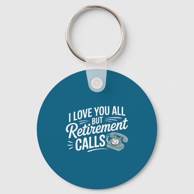 I Love You All But Retirement Calls Funny Retireme Key Ring (Front)
