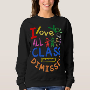 I Love You All Class Dismissed End Of School Year  Sweatshirt