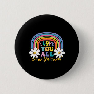 I Love You All Class Dismissed Last Day Of School 6 Cm Round Badge