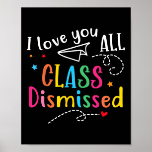 I Love You All Class Dismissed Last Day Of School  Poster