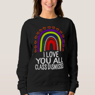 I Love You All Class Dismissed Last Day Of School Sweatshirt