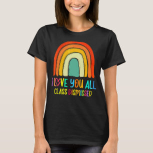 I Love You All Class Dismissed Last Day Of School  T-Shirt