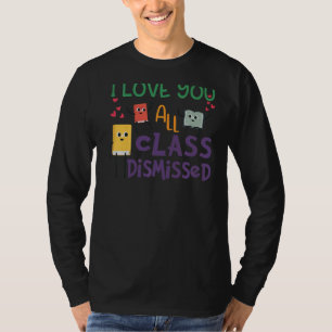 I Love You All Class Dismissed Last Day Of School  T-Shirt
