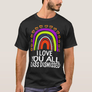 I Love You All Class Dismissed Last Day Of School T-Shirt
