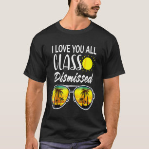 I Love You All Class Dismissed Last Day Of School T-Shirt