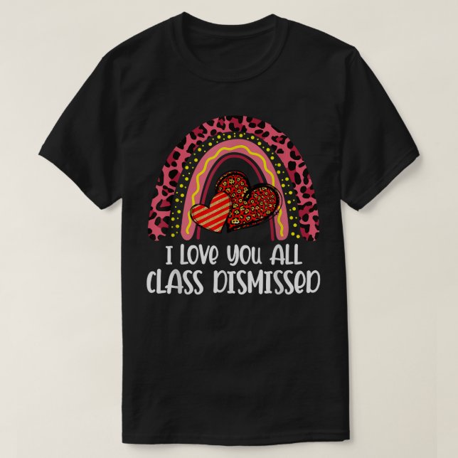 I Love You All Class Dismissed Last Day Of School  T-Shirt (Design Front)