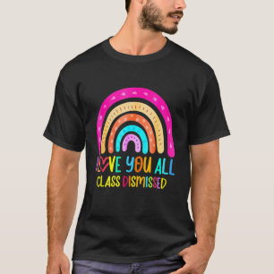 I Love You All Class Dismissed Last Day Of School  T-Shirt