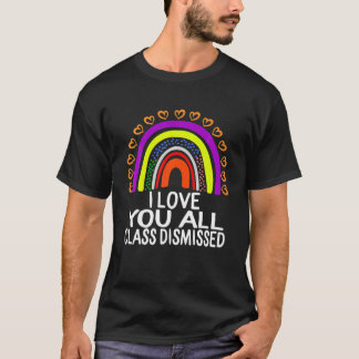 I Love You All Class Dismissed Last Day Of School T-Shirt