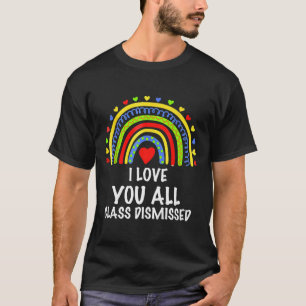 I Love You All Class Dismissed Last Day Of School  T-Shirt