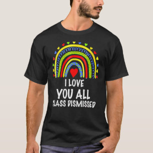 I Love You All Class Dismissed Last Day Of School T-Shirt