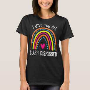 I Love You All Class Dismissed Last Day Of School T-Shirt