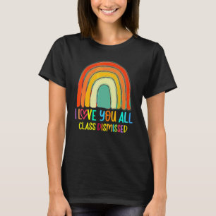 I Love You All Class Dismissed Last Day Of School  T-Shirt