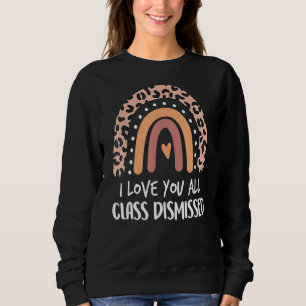 I Love You All Class Dismissed Rainbow Last Day Of Sweatshirt