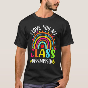 I Love You All Class Dismissed Rainbow Last Day Of T-Shirt