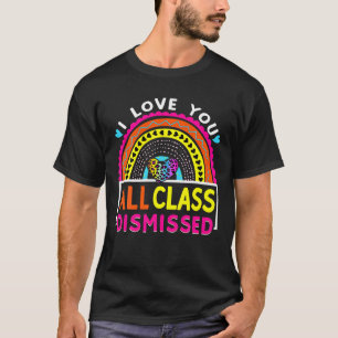I Love You All Class Dismissed Student Teacher Rai T-Shirt