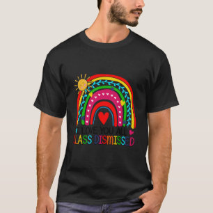 I Love You All Class Dismissed Teacher For T-Shirt