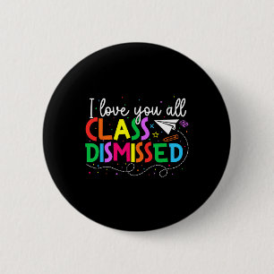 I Love You All Class Dismissed Teacher Last Day Of 6 Cm Round Badge
