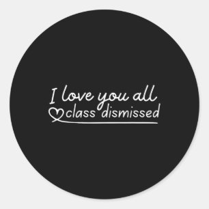 I Love You All Class Dismissed Teacher Last Day Of Classic Round Sticker