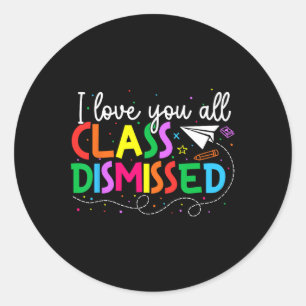 I Love You All Class Dismissed Teacher Last Day Of Classic Round Sticker