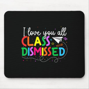 I Love You All Class Dismissed Teacher Last Day Of Mouse Mat