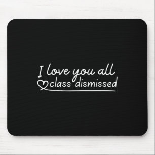 I Love You All Class Dismissed Teacher Last Day Of Mouse Mat