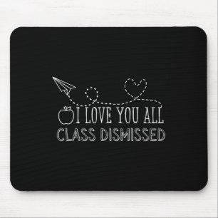 I Love You All Class Dismissed Teacher Last Day Of Mouse Mat
