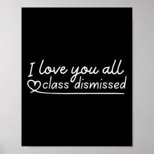 I Love You All Class Dismissed Teacher Last Day Of Poster