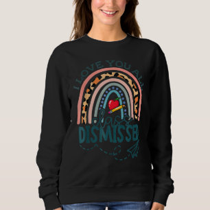 I Love You All Class Dismissed Teacher Last Day Of Sweatshirt