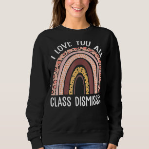I Love You All Class Dismissed Teacher Last Day Of Sweatshirt