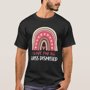 I Love You All Class Dismissed Teacher Last Day Of T-Shirt