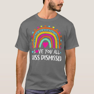 I Love You All Class Dismissed Teacher Last Day Of T-Shirt