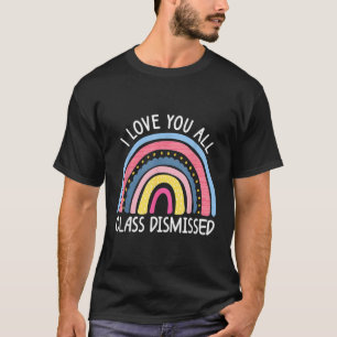 I Love You All Class Dismissed Teacher Last Day Of T-Shirt