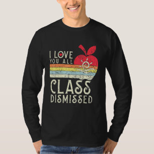 I Love You All Class Dismissed - Teacher School Gr T-Shirt