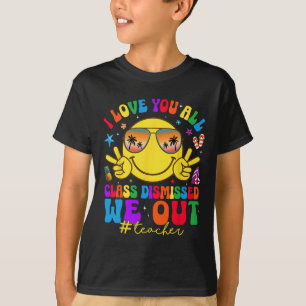 I Love You All Class Dismissed Teachers Last Day O T-Shirt