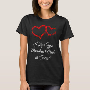 I Love You as Much as Tacos  Valentines Day Humor T-Shirt