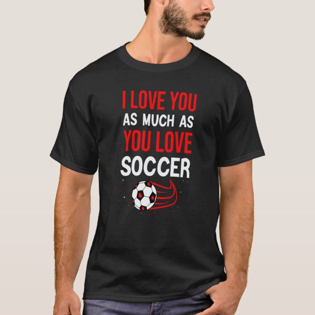 I Love You As Much As You Love Soccer Cute Valenti T-Shirt (Front)