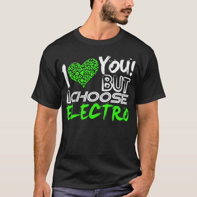 I Love You But I Choose Electro T-Shirt (Front)