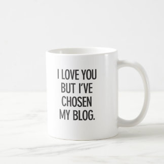 I Love You But I've Chosen My Blog Mug