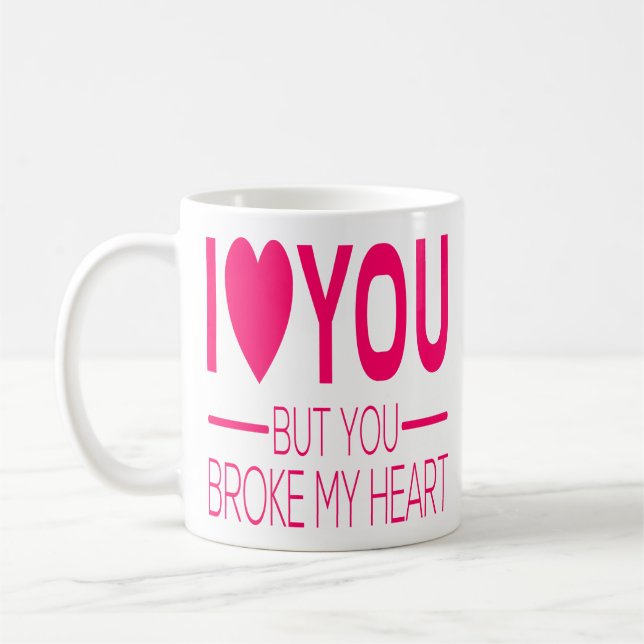 I Love You But You Broke My Heart Love You Quotes Coffee Mug (Left)