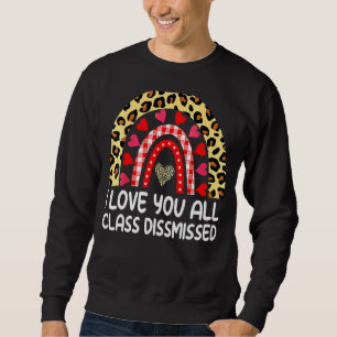 I Love You Class Dismissed Teacher Last Day Of Sch Sweatshirt