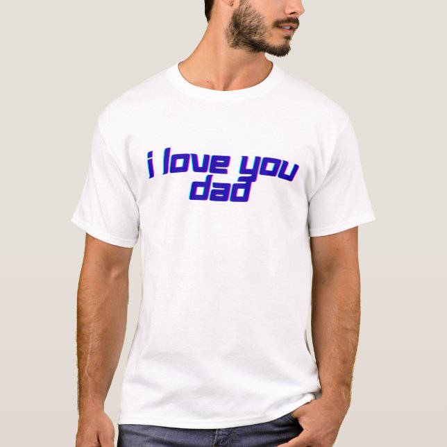 I Love You Dad – Classic Father Appreciation Desig T-Shirt (Front)