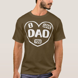 I Love You Dad T-Shirt