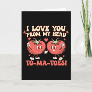 I Love You From My Head To-ma-toes Funny Sayings V Card