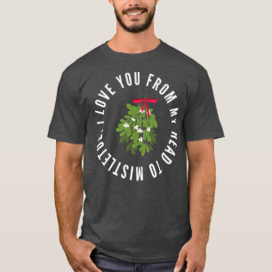 I Love You From My Head To Mistletoe Christmas Pun T-Shirt