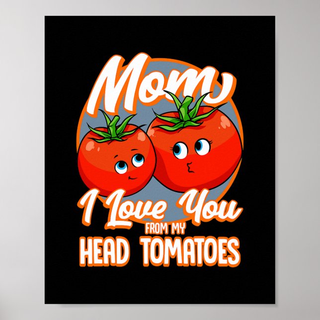 I Love You From My Head Tomatoes Best Mum Pun Poster (Front)
