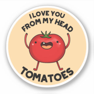 I Love You From My Head Tomatoes Funny Tomato Pun 