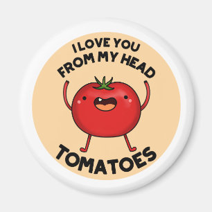 I Love You From My Head Tomatoes Funny Tomato Pun Magnet