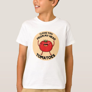I Love You From My Head Tomatoes Funny Tomato Pun  T-Shirt