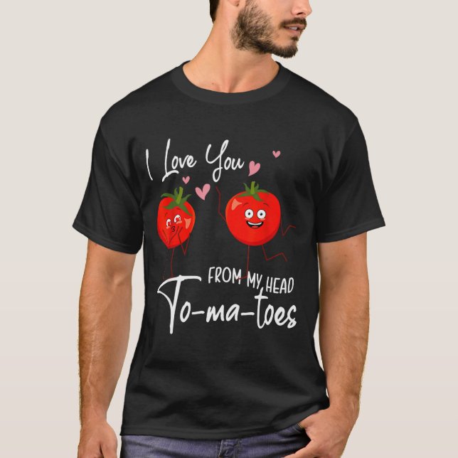 I Love You From My Head Tomatoes Funny Valentine S T-Shirt (Front)