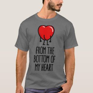 I love you From the bottom of my heart funny Valen T-Shirt